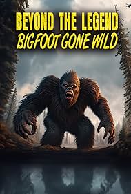 Beyond the Legend: Bigfoot Gone Wild (2024)