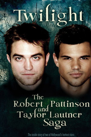 Twilight: The Robert Pattinson and Taylor Lautner Saga (2012)